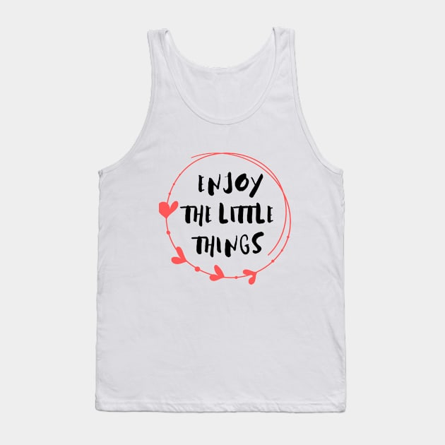 Enjoy The Little Things Tank Top by MOS_Services